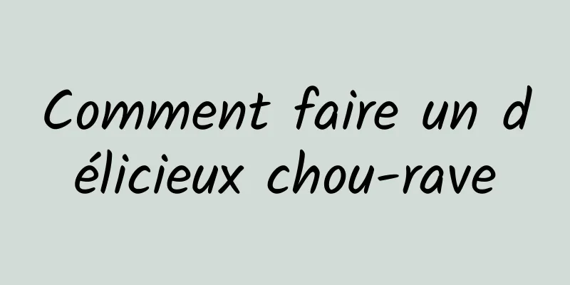 Comment faire un délicieux chou-rave