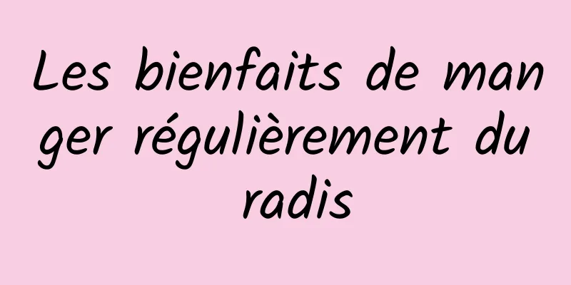 Les bienfaits de manger régulièrement du radis