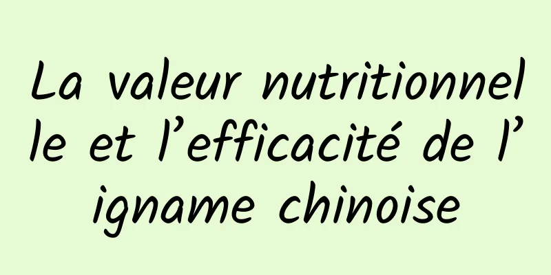 La valeur nutritionnelle et l’efficacité de l’igname chinoise