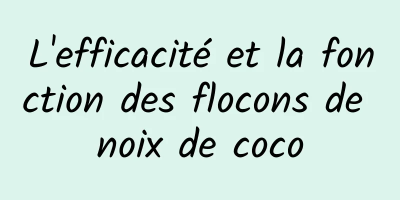 L'efficacité et la fonction des flocons de noix de coco