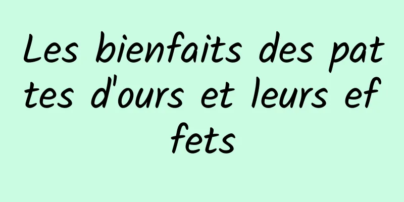 Les bienfaits des pattes d'ours et leurs effets