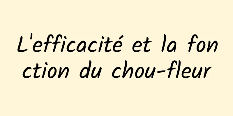 L'efficacité et la fonction du chou-fleur