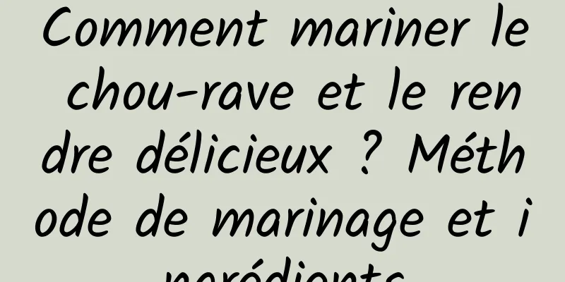 Comment mariner le chou-rave et le rendre délicieux ? Méthode de marinage et ingrédients