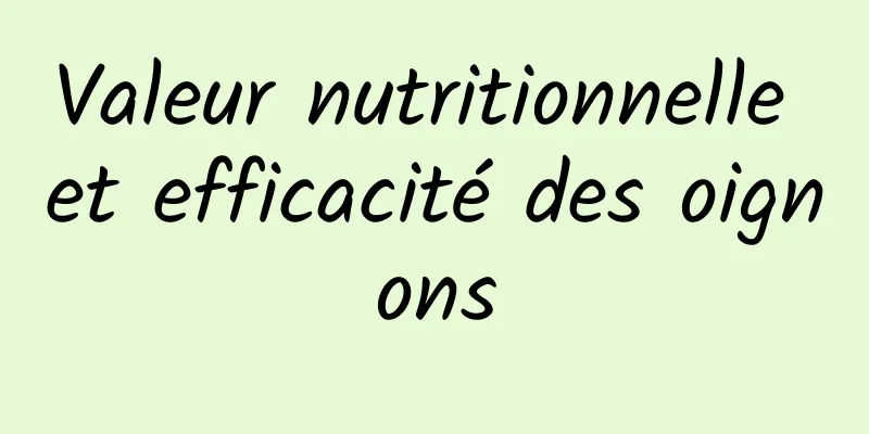 Valeur nutritionnelle et efficacité des oignons