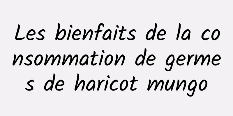 Les bienfaits de la consommation de germes de haricot mungo