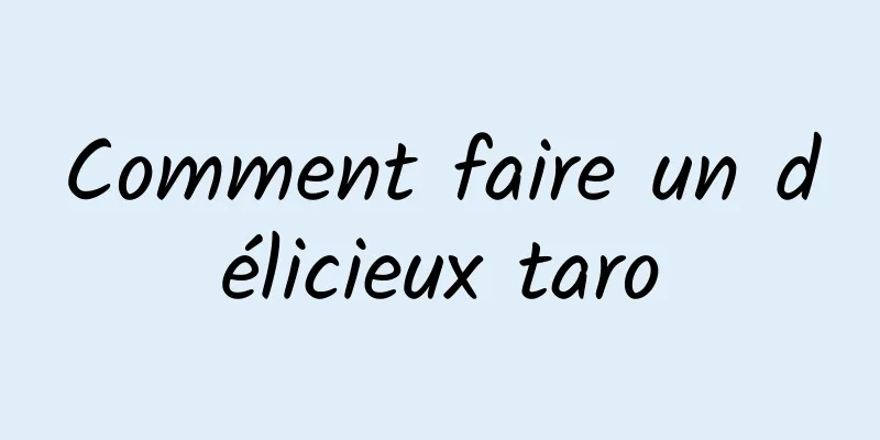 Comment faire un délicieux taro