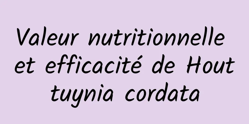 Valeur nutritionnelle et efficacité de Houttuynia cordata