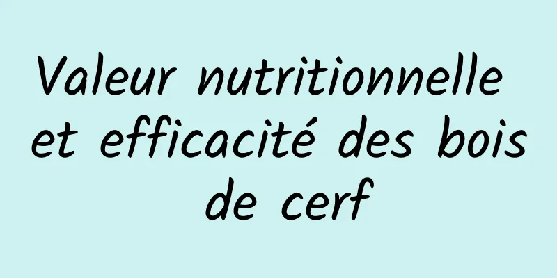 Valeur nutritionnelle et efficacité des bois de cerf