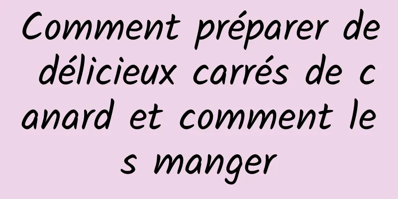 Comment préparer de délicieux carrés de canard et comment les manger