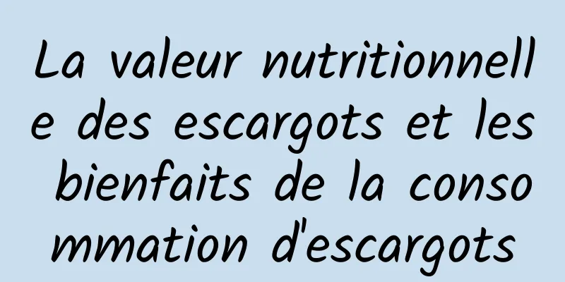 La valeur nutritionnelle des escargots et les bienfaits de la consommation d'escargots