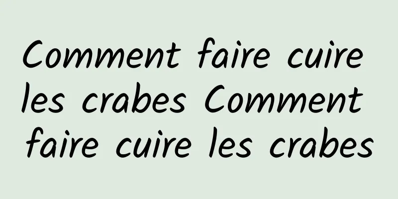 Comment faire cuire les crabes Comment faire cuire les crabes