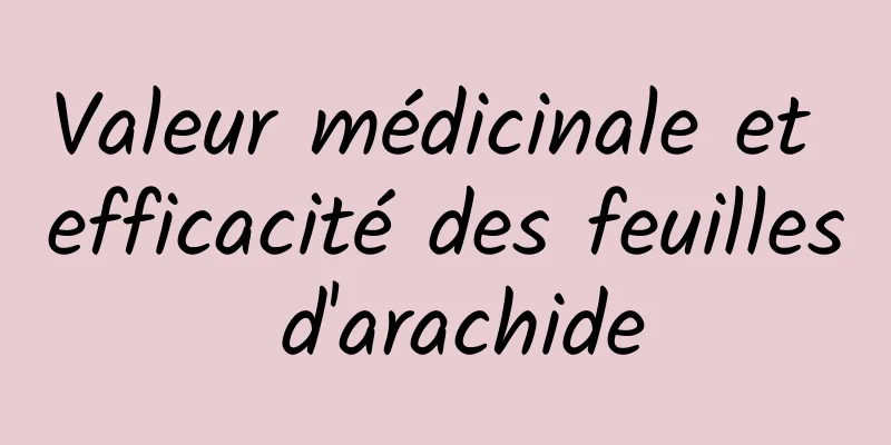 Valeur médicinale et efficacité des feuilles d'arachide