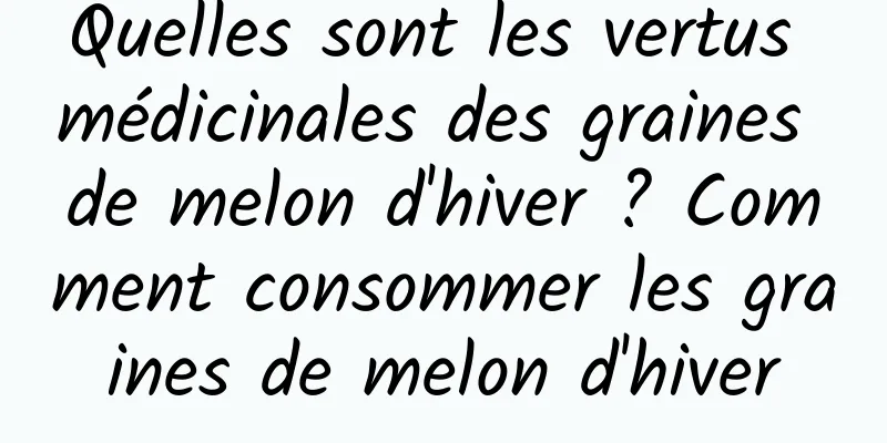 Quelles sont les vertus médicinales des graines de melon d'hiver ? Comment consommer les graines de melon d'hiver