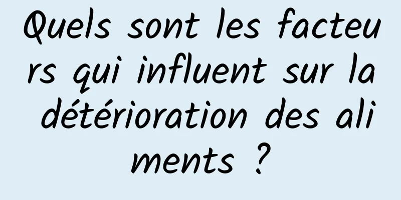 Quels sont les facteurs qui influent sur la détérioration des aliments ?