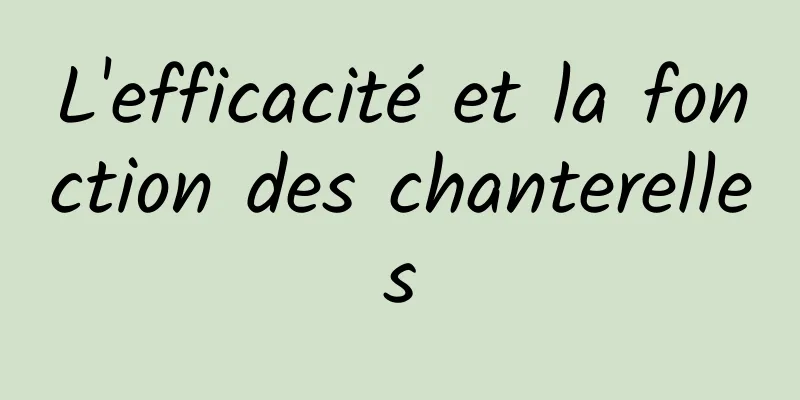 L'efficacité et la fonction des chanterelles