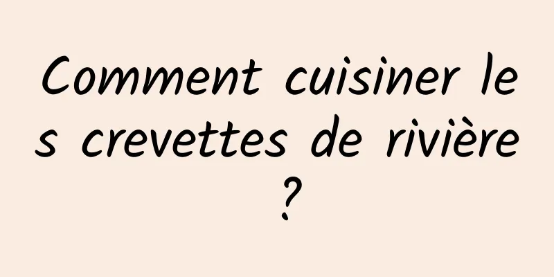 Comment cuisiner les crevettes de rivière ?