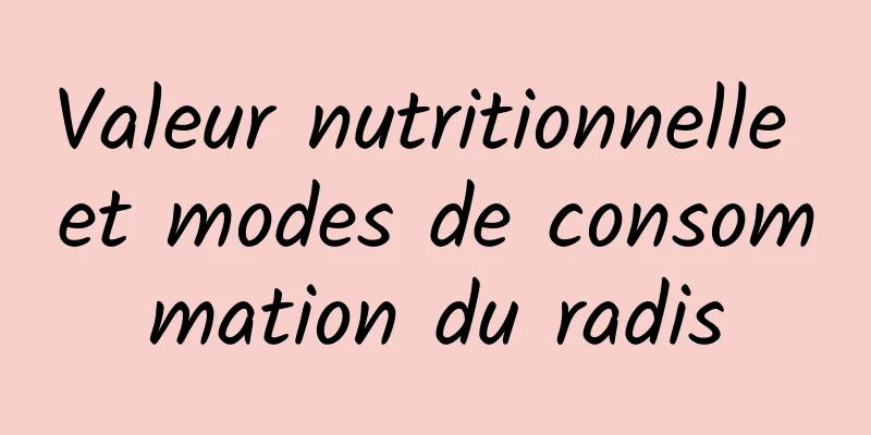 Valeur nutritionnelle et modes de consommation du radis