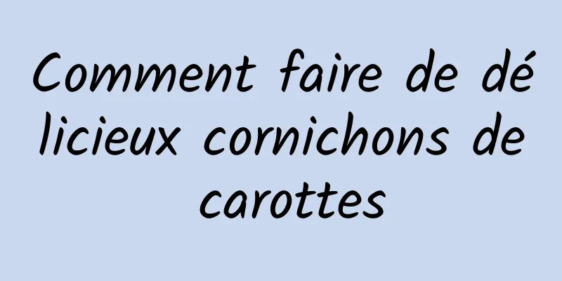 Comment faire de délicieux cornichons de carottes