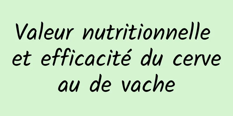 Valeur nutritionnelle et efficacité du cerveau de vache