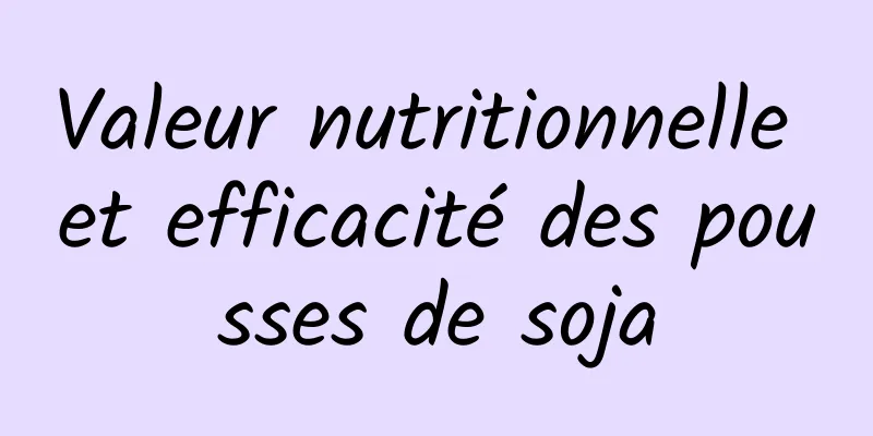 Valeur nutritionnelle et efficacité des pousses de soja