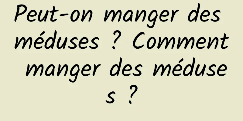 Peut-on manger des méduses ? Comment manger des méduses ?