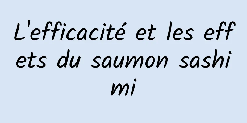 L'efficacité et les effets du saumon sashimi