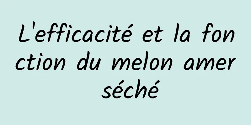 L'efficacité et la fonction du melon amer séché