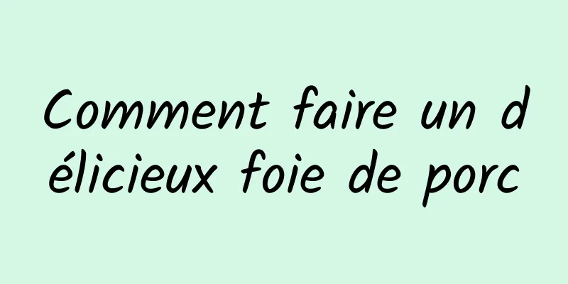 Comment faire un délicieux foie de porc