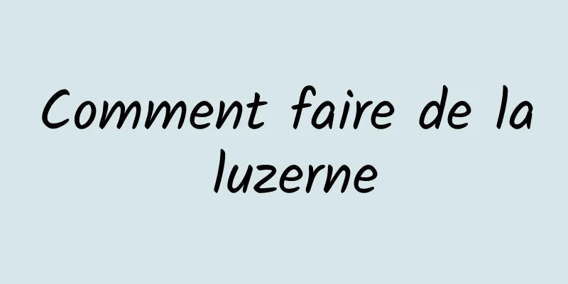 Comment faire de la luzerne