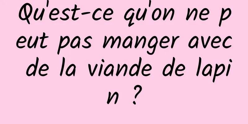 Qu'est-ce qu'on ne peut pas manger avec de la viande de lapin ?