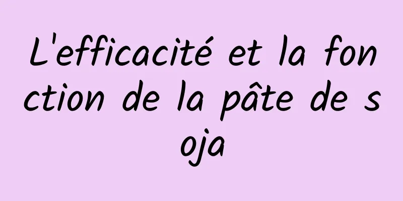 L'efficacité et la fonction de la pâte de soja