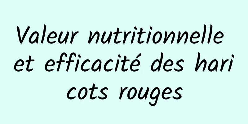 Valeur nutritionnelle et efficacité des haricots rouges