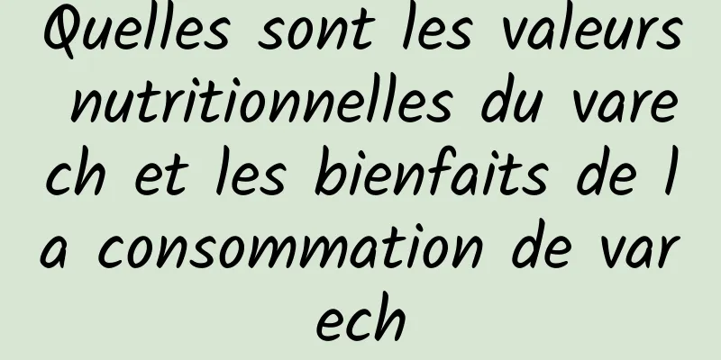 Quelles sont les valeurs nutritionnelles du varech et les bienfaits de la consommation de varech