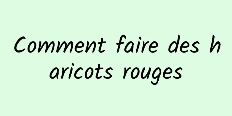 Comment faire des haricots rouges