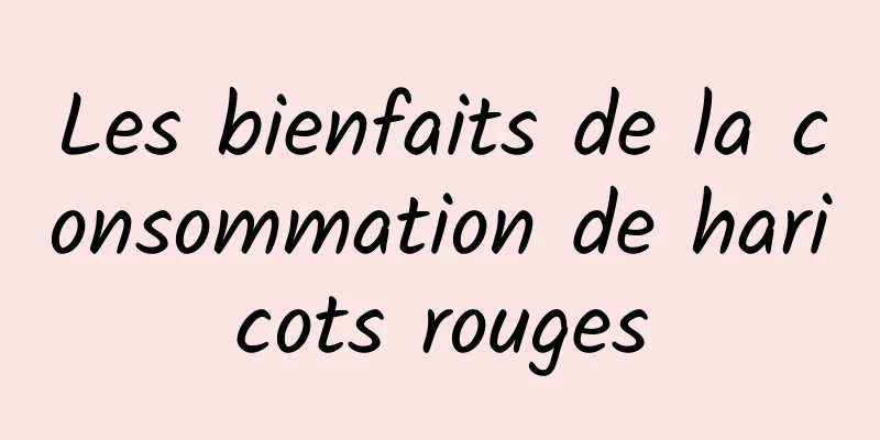 Les bienfaits de la consommation de haricots rouges