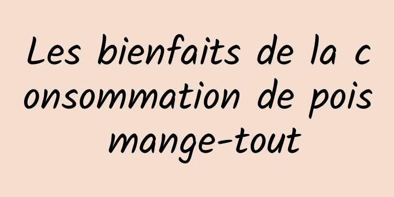 Les bienfaits de la consommation de pois mange-tout