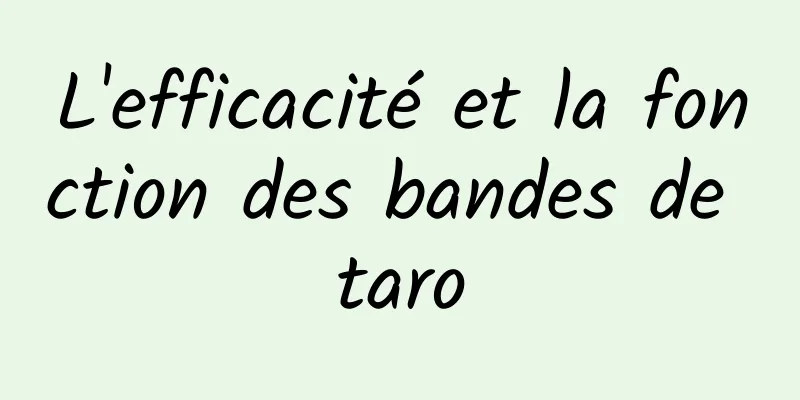 L'efficacité et la fonction des bandes de taro