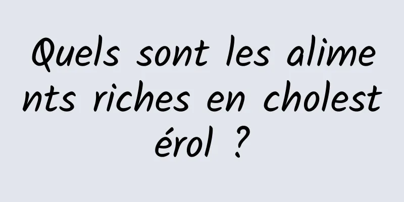 Quels sont les aliments riches en cholestérol ?