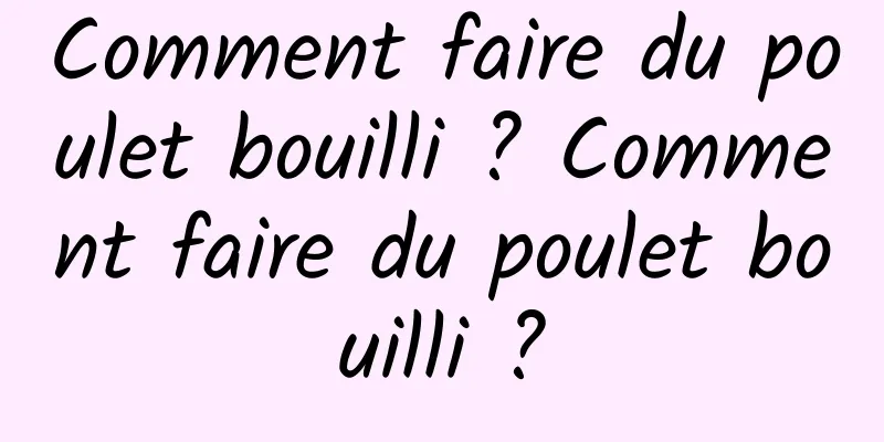 Comment faire du poulet bouilli ? Comment faire du poulet bouilli ?