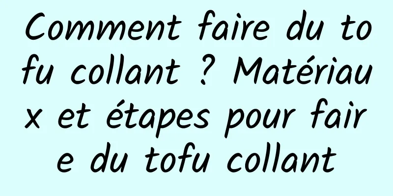 Comment faire du tofu collant ? Matériaux et étapes pour faire du tofu collant