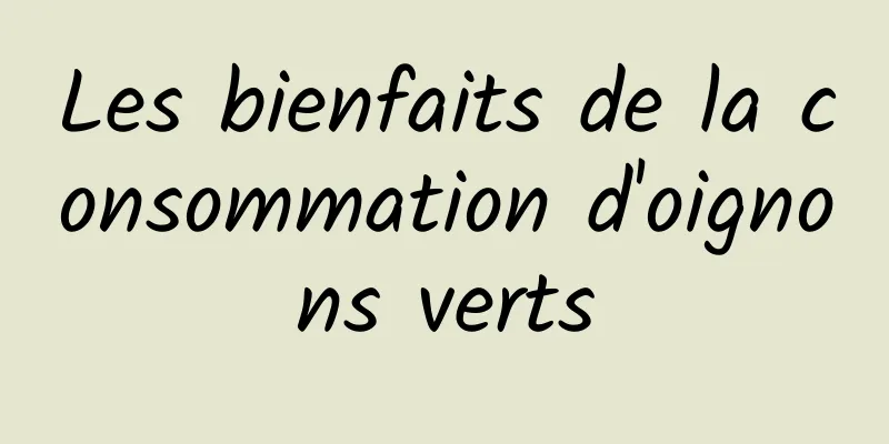 Les bienfaits de la consommation d'oignons verts