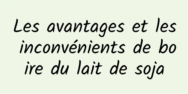 Les avantages et les inconvénients de boire du lait de soja