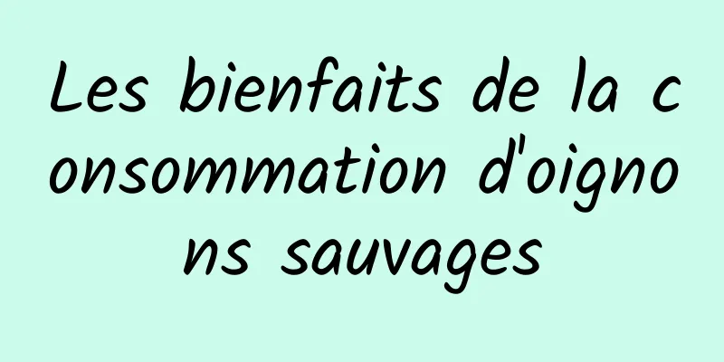 Les bienfaits de la consommation d'oignons sauvages