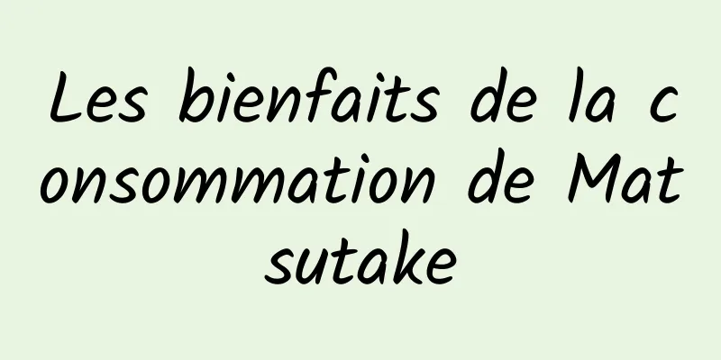 Les bienfaits de la consommation de Matsutake