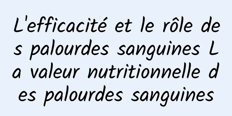 L'efficacité et le rôle des palourdes sanguines La valeur nutritionnelle des palourdes sanguines