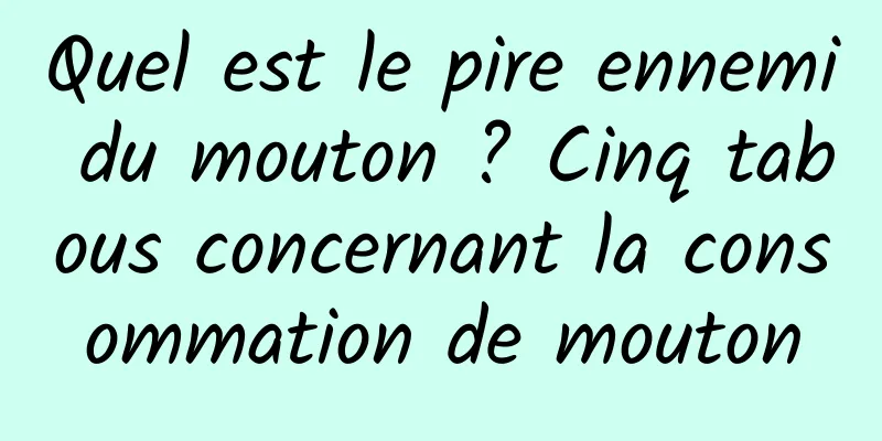 Quel est le pire ennemi du mouton ? Cinq tabous concernant la consommation de mouton