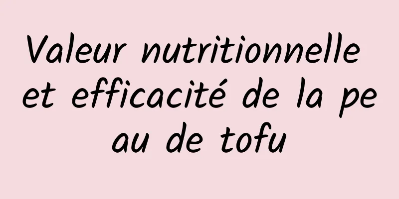 Valeur nutritionnelle et efficacité de la peau de tofu