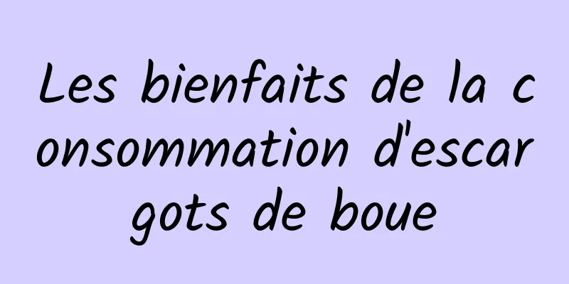 Les bienfaits de la consommation d'escargots de boue