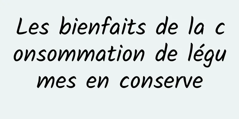 Les bienfaits de la consommation de légumes en conserve