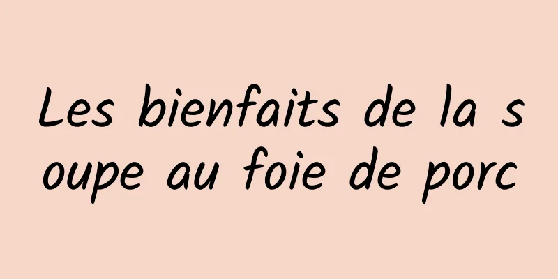 Les bienfaits de la soupe au foie de porc